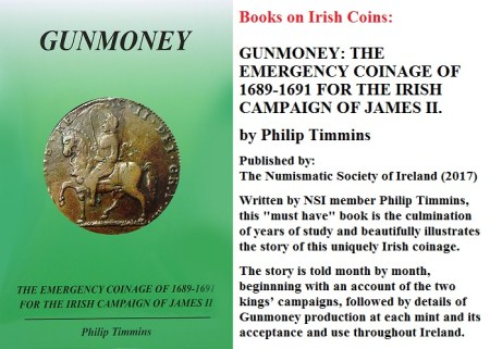 GUNMONEY: THE EMERGENCY COINAGE OF 1689-1691 FOR THE IRISH CAMPAIGN OF JAMES II. by Philip Timmins. Published by: The Numismatic Society of Ireland (2017)